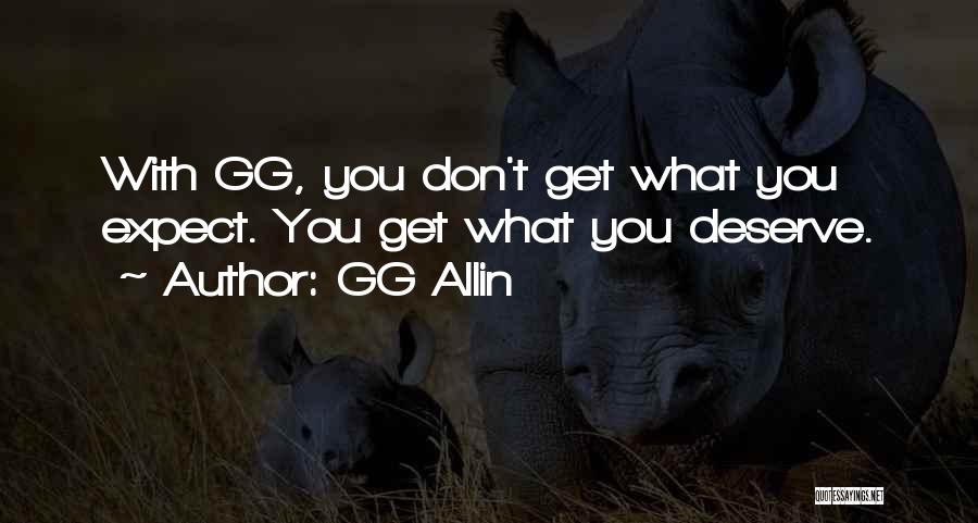 GG Allin Quotes: With Gg, You Don't Get What You Expect. You Get What You Deserve.