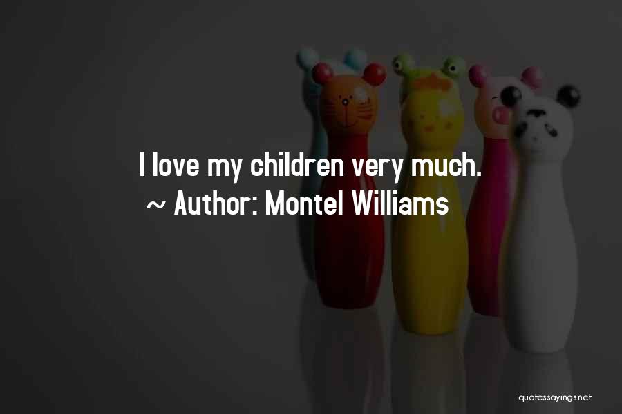 Montel Williams Quotes: I Love My Children Very Much.