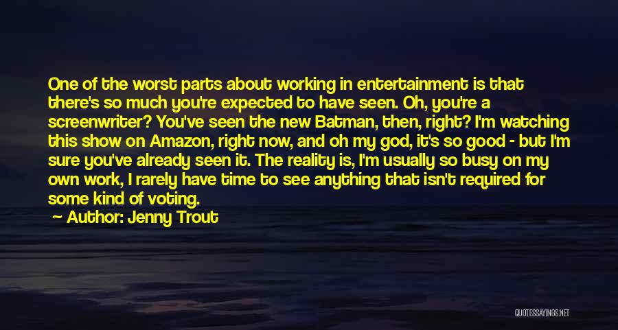 Jenny Trout Quotes: One Of The Worst Parts About Working In Entertainment Is That There's So Much You're Expected To Have Seen. Oh,