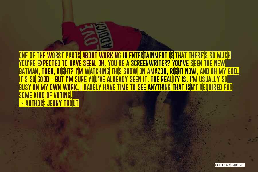 Jenny Trout Quotes: One Of The Worst Parts About Working In Entertainment Is That There's So Much You're Expected To Have Seen. Oh,