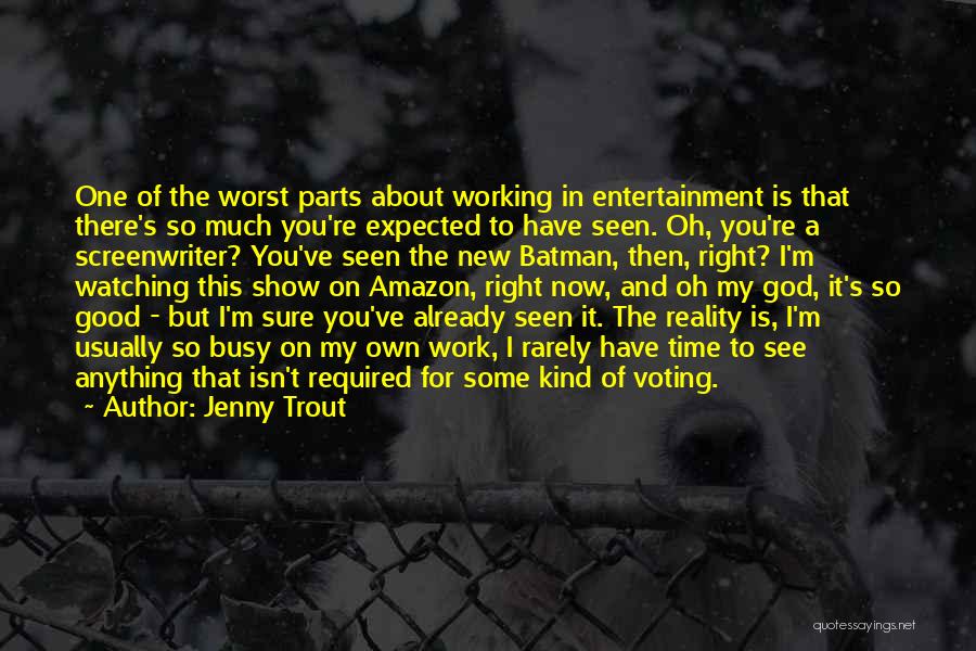 Jenny Trout Quotes: One Of The Worst Parts About Working In Entertainment Is That There's So Much You're Expected To Have Seen. Oh,