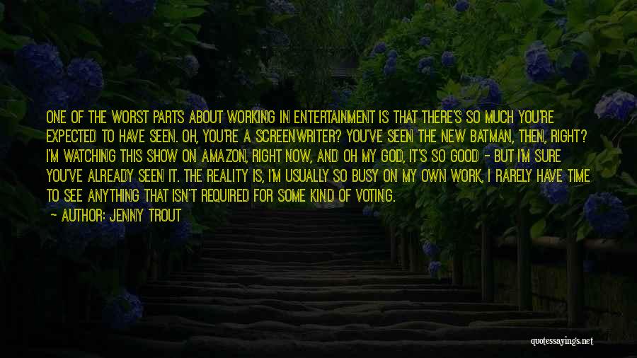 Jenny Trout Quotes: One Of The Worst Parts About Working In Entertainment Is That There's So Much You're Expected To Have Seen. Oh,