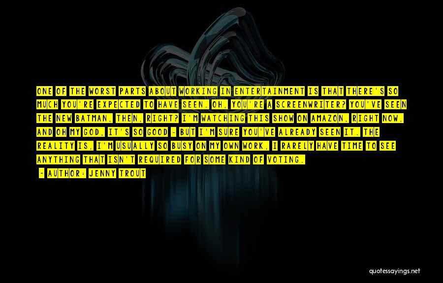 Jenny Trout Quotes: One Of The Worst Parts About Working In Entertainment Is That There's So Much You're Expected To Have Seen. Oh,