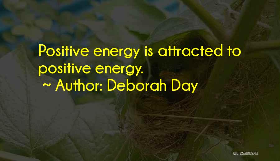 Deborah Day Quotes: Positive Energy Is Attracted To Positive Energy.