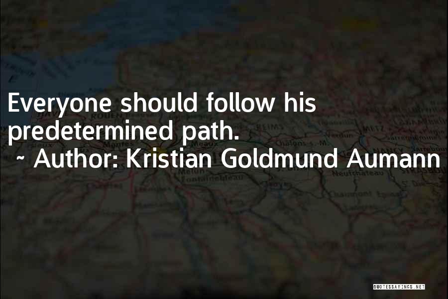 Kristian Goldmund Aumann Quotes: Everyone Should Follow His Predetermined Path.