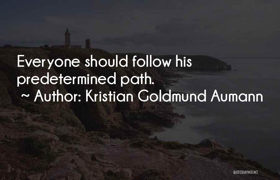 Kristian Goldmund Aumann Quotes: Everyone Should Follow His Predetermined Path.