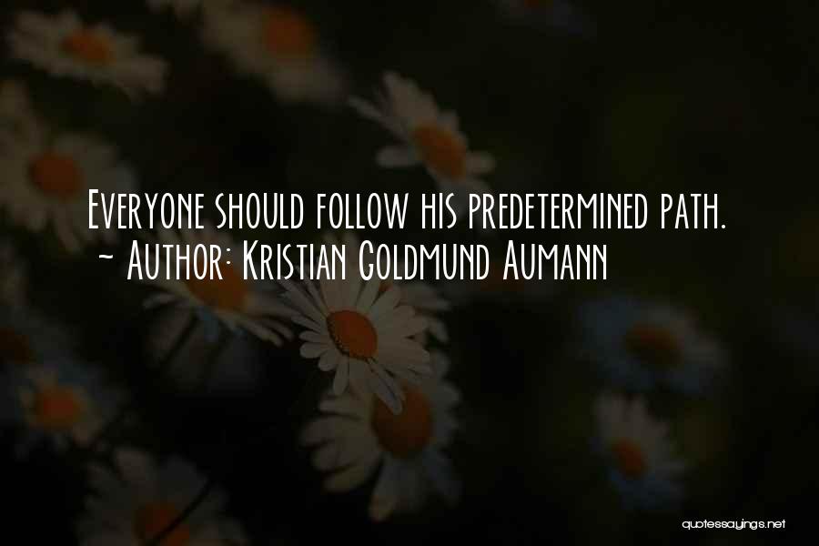 Kristian Goldmund Aumann Quotes: Everyone Should Follow His Predetermined Path.