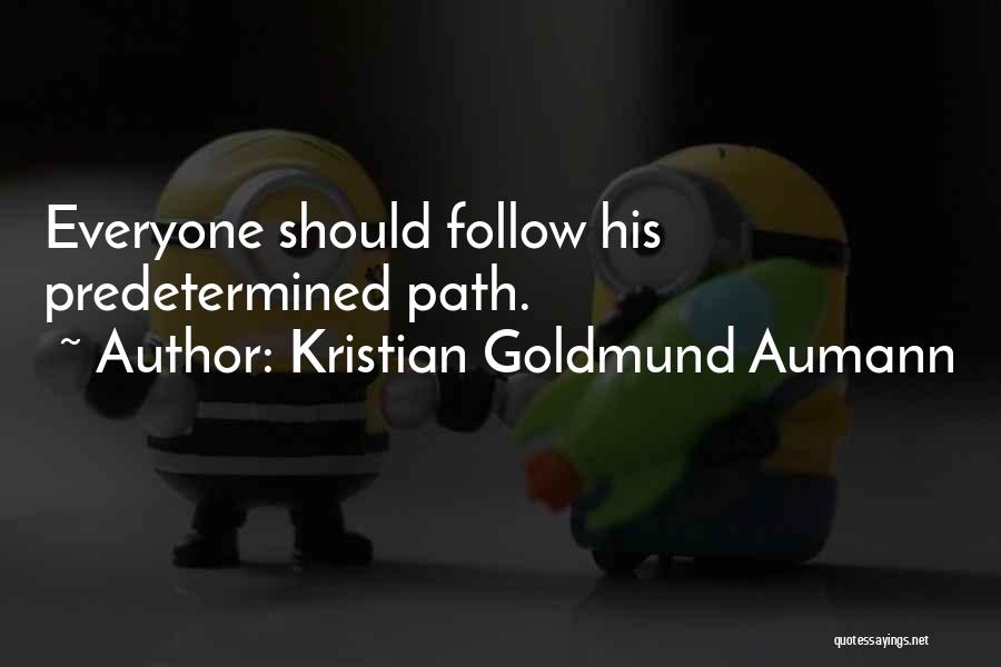 Kristian Goldmund Aumann Quotes: Everyone Should Follow His Predetermined Path.