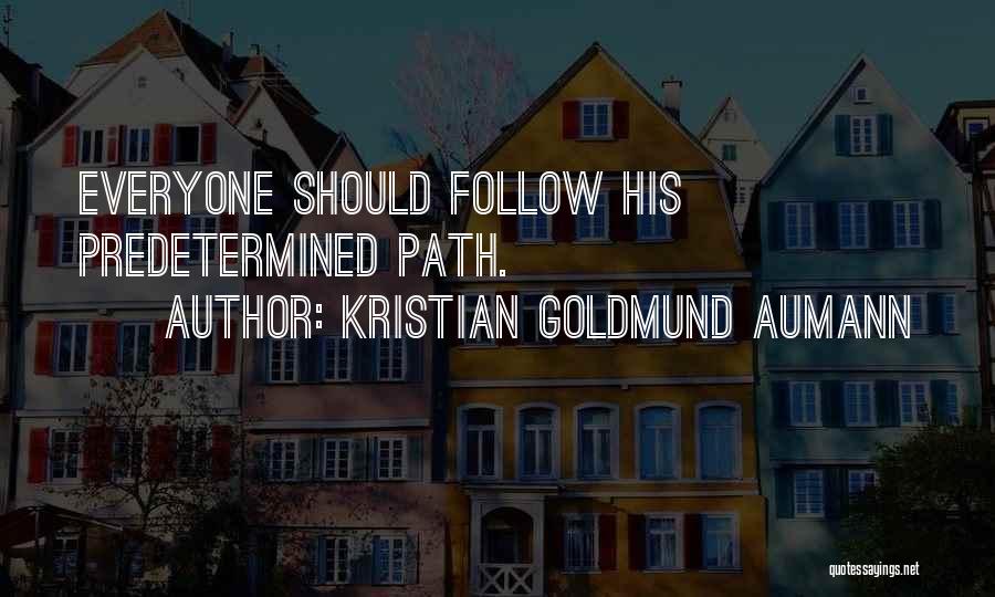 Kristian Goldmund Aumann Quotes: Everyone Should Follow His Predetermined Path.