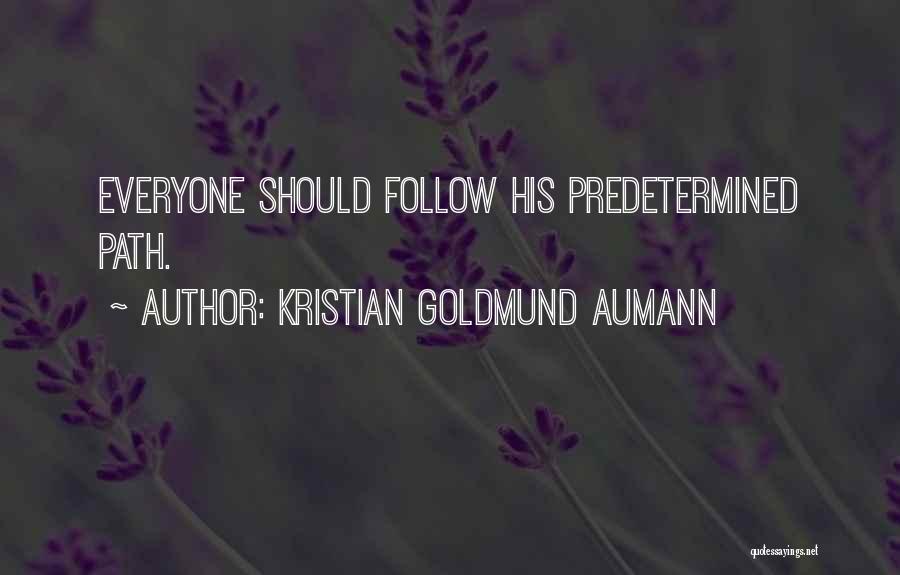 Kristian Goldmund Aumann Quotes: Everyone Should Follow His Predetermined Path.