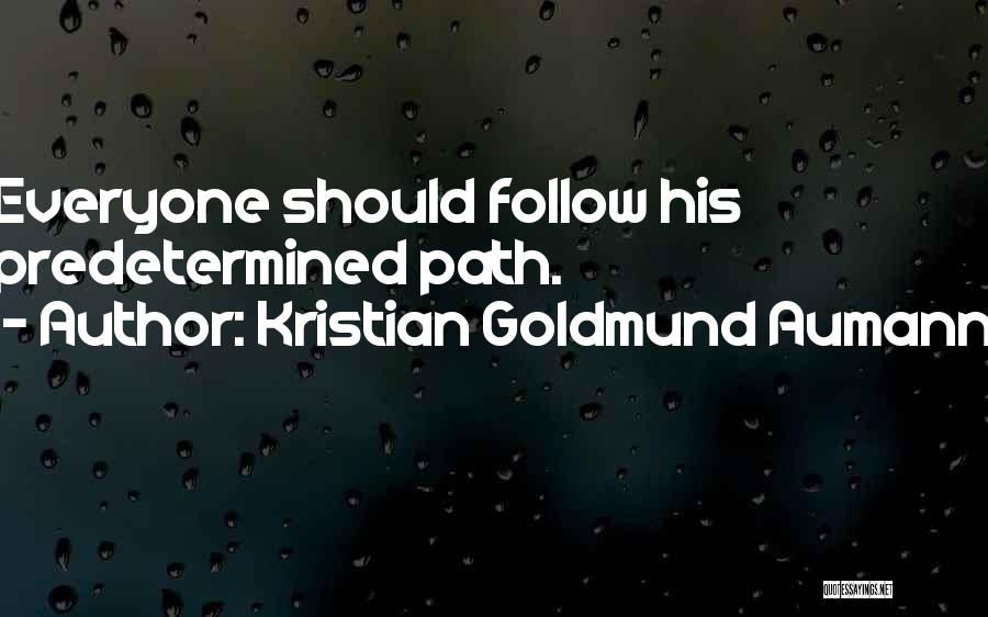 Kristian Goldmund Aumann Quotes: Everyone Should Follow His Predetermined Path.