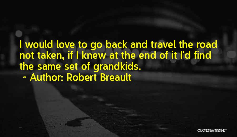 Robert Breault Quotes: I Would Love To Go Back And Travel The Road Not Taken, If I Knew At The End Of It
