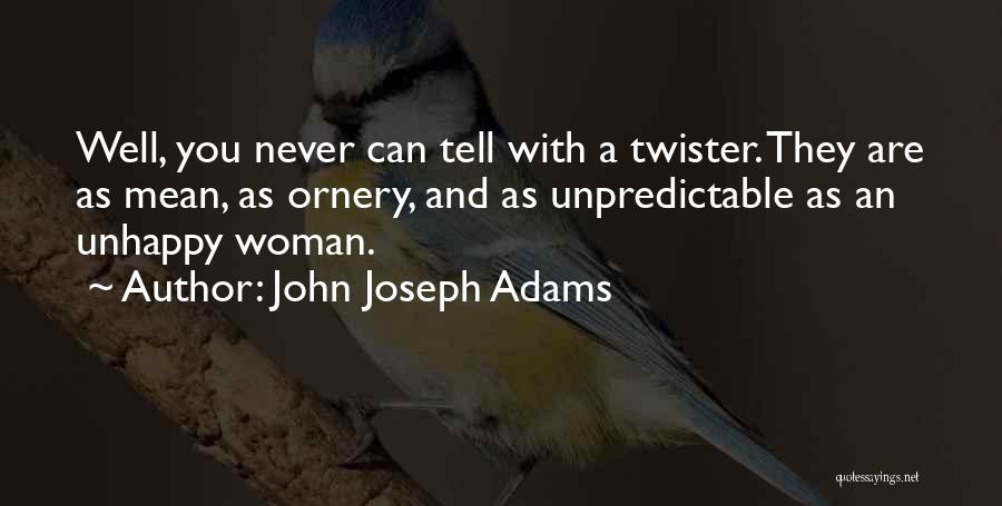 John Joseph Adams Quotes: Well, You Never Can Tell With A Twister. They Are As Mean, As Ornery, And As Unpredictable As An Unhappy