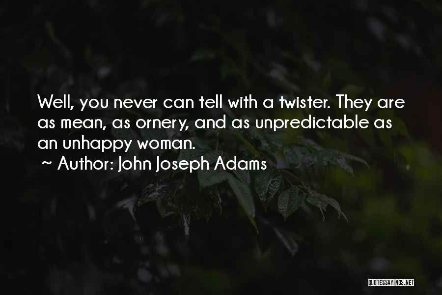 John Joseph Adams Quotes: Well, You Never Can Tell With A Twister. They Are As Mean, As Ornery, And As Unpredictable As An Unhappy