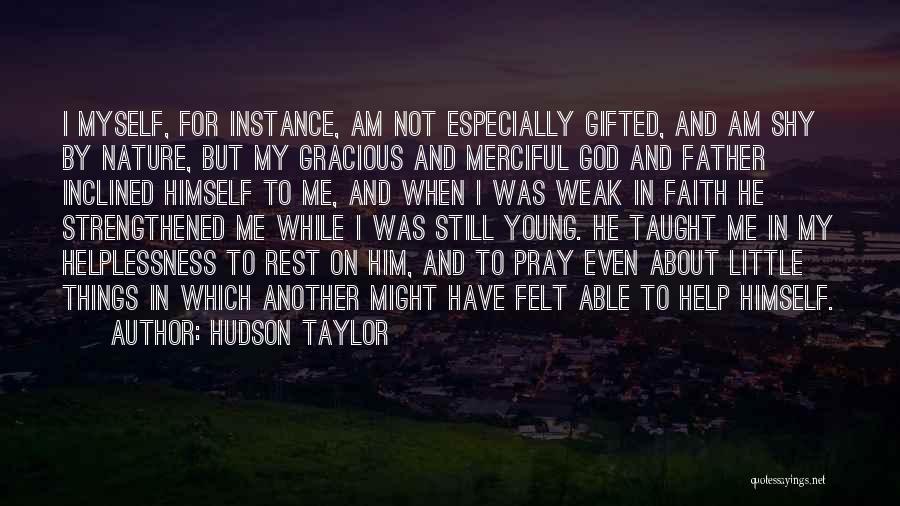 Hudson Taylor Quotes: I Myself, For Instance, Am Not Especially Gifted, And Am Shy By Nature, But My Gracious And Merciful God And