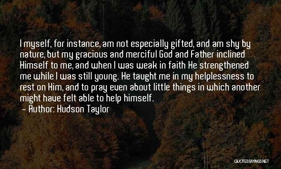 Hudson Taylor Quotes: I Myself, For Instance, Am Not Especially Gifted, And Am Shy By Nature, But My Gracious And Merciful God And