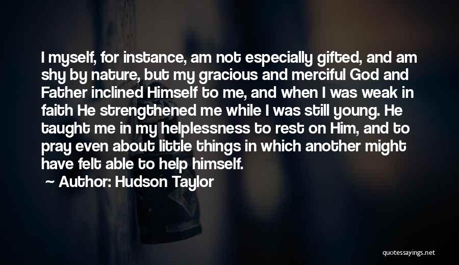 Hudson Taylor Quotes: I Myself, For Instance, Am Not Especially Gifted, And Am Shy By Nature, But My Gracious And Merciful God And