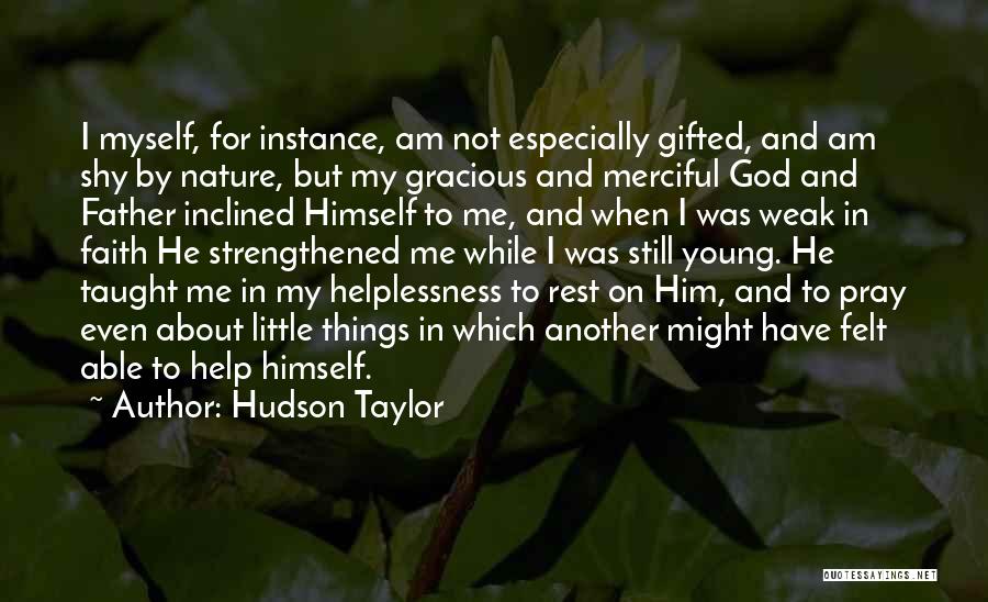 Hudson Taylor Quotes: I Myself, For Instance, Am Not Especially Gifted, And Am Shy By Nature, But My Gracious And Merciful God And