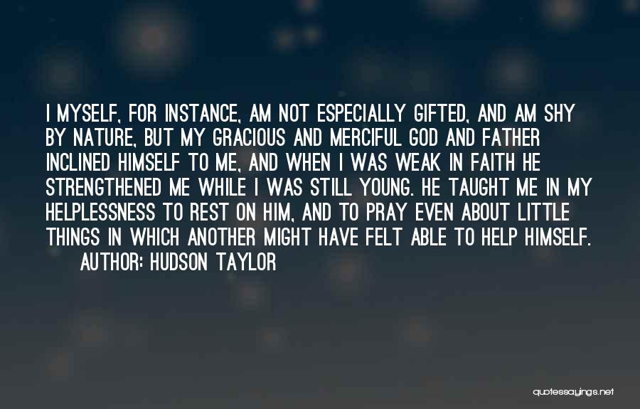 Hudson Taylor Quotes: I Myself, For Instance, Am Not Especially Gifted, And Am Shy By Nature, But My Gracious And Merciful God And