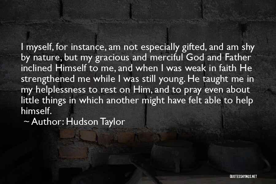 Hudson Taylor Quotes: I Myself, For Instance, Am Not Especially Gifted, And Am Shy By Nature, But My Gracious And Merciful God And