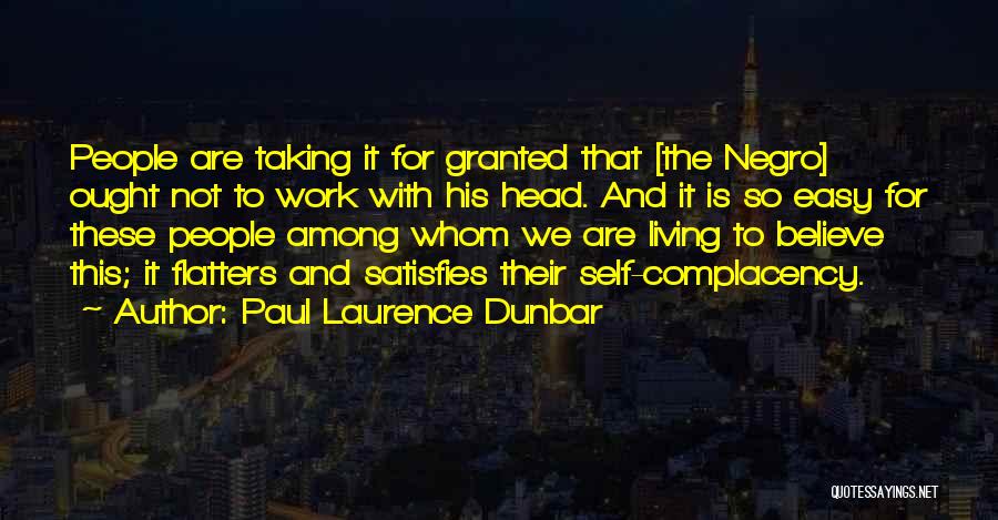 Paul Laurence Dunbar Quotes: People Are Taking It For Granted That [the Negro] Ought Not To Work With His Head. And It Is So