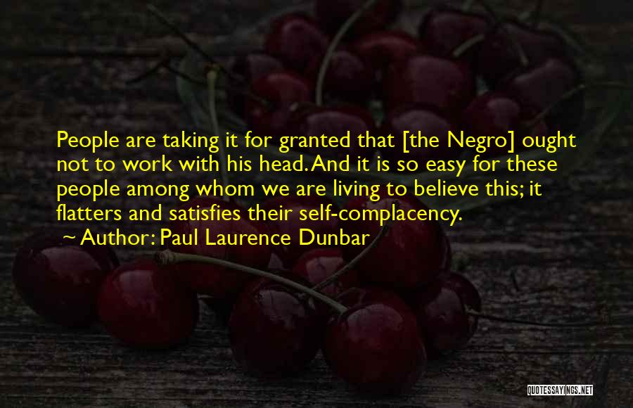 Paul Laurence Dunbar Quotes: People Are Taking It For Granted That [the Negro] Ought Not To Work With His Head. And It Is So