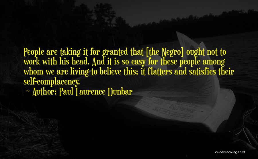 Paul Laurence Dunbar Quotes: People Are Taking It For Granted That [the Negro] Ought Not To Work With His Head. And It Is So
