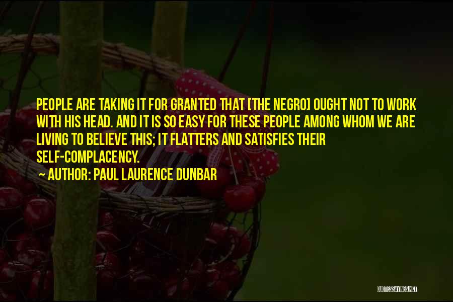 Paul Laurence Dunbar Quotes: People Are Taking It For Granted That [the Negro] Ought Not To Work With His Head. And It Is So