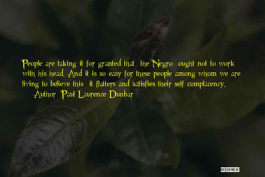 Paul Laurence Dunbar Quotes: People Are Taking It For Granted That [the Negro] Ought Not To Work With His Head. And It Is So