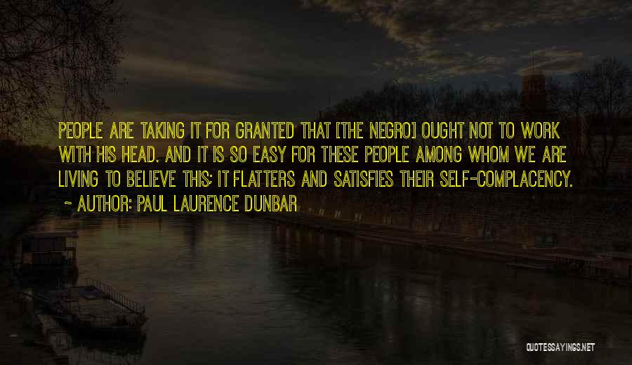 Paul Laurence Dunbar Quotes: People Are Taking It For Granted That [the Negro] Ought Not To Work With His Head. And It Is So