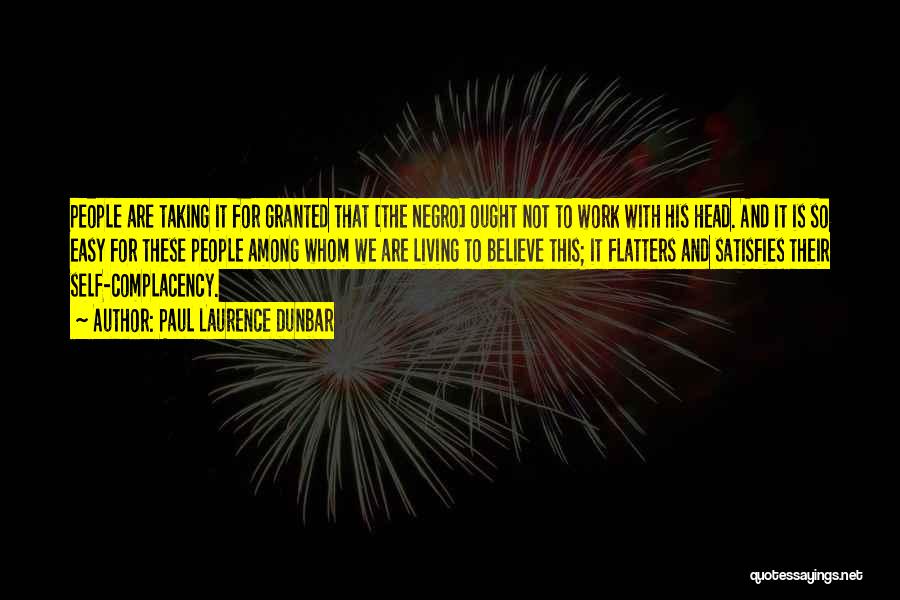 Paul Laurence Dunbar Quotes: People Are Taking It For Granted That [the Negro] Ought Not To Work With His Head. And It Is So