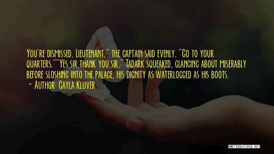 Cayla Kluver Quotes: You're Dismissed, Lieutenant, The Captain Said Evenly. Go To Your Quarters.yes,sir,thank You,sir, Tadark Squeaked, Glancing About Miserably Before Sloshing Into