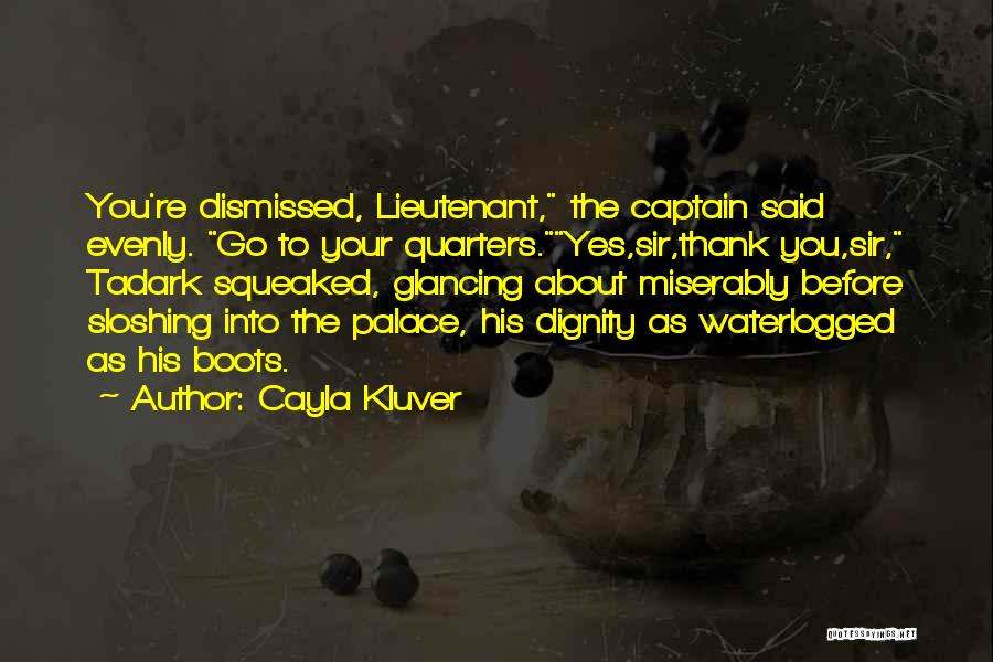 Cayla Kluver Quotes: You're Dismissed, Lieutenant, The Captain Said Evenly. Go To Your Quarters.yes,sir,thank You,sir, Tadark Squeaked, Glancing About Miserably Before Sloshing Into