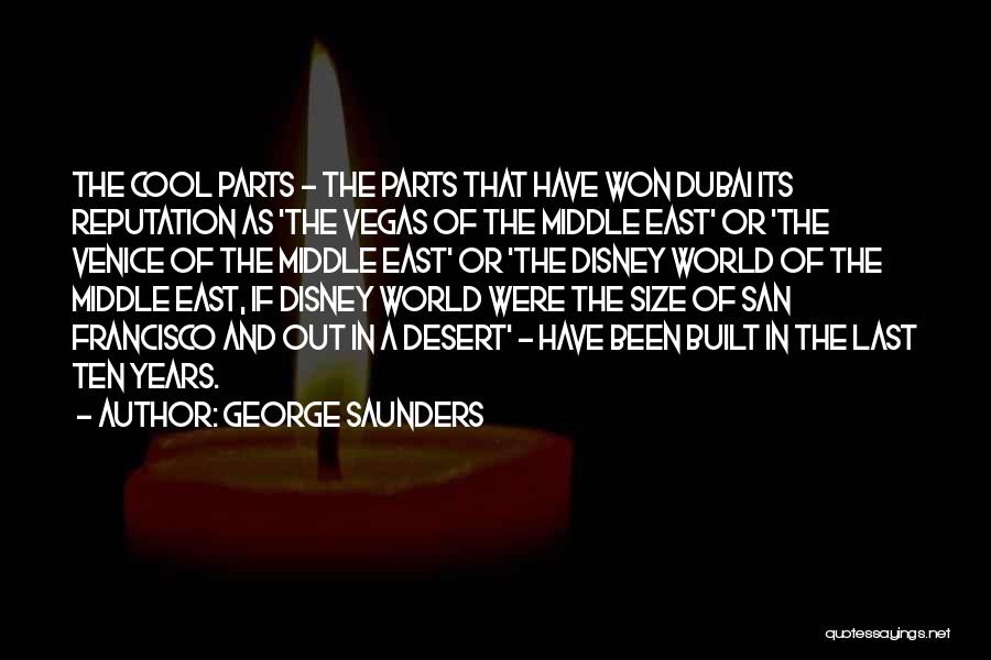 George Saunders Quotes: The Cool Parts - The Parts That Have Won Dubai Its Reputation As 'the Vegas Of The Middle East' Or
