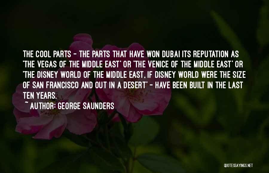 George Saunders Quotes: The Cool Parts - The Parts That Have Won Dubai Its Reputation As 'the Vegas Of The Middle East' Or