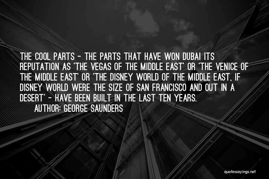 George Saunders Quotes: The Cool Parts - The Parts That Have Won Dubai Its Reputation As 'the Vegas Of The Middle East' Or