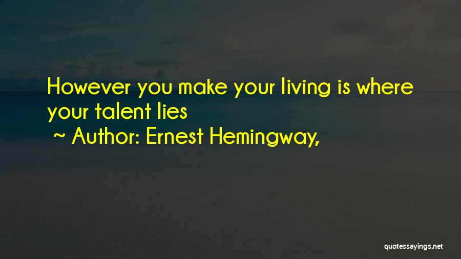 Ernest Hemingway, Quotes: However You Make Your Living Is Where Your Talent Lies