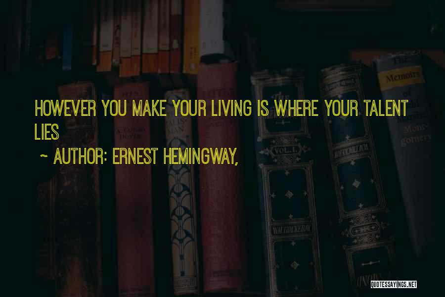 Ernest Hemingway, Quotes: However You Make Your Living Is Where Your Talent Lies