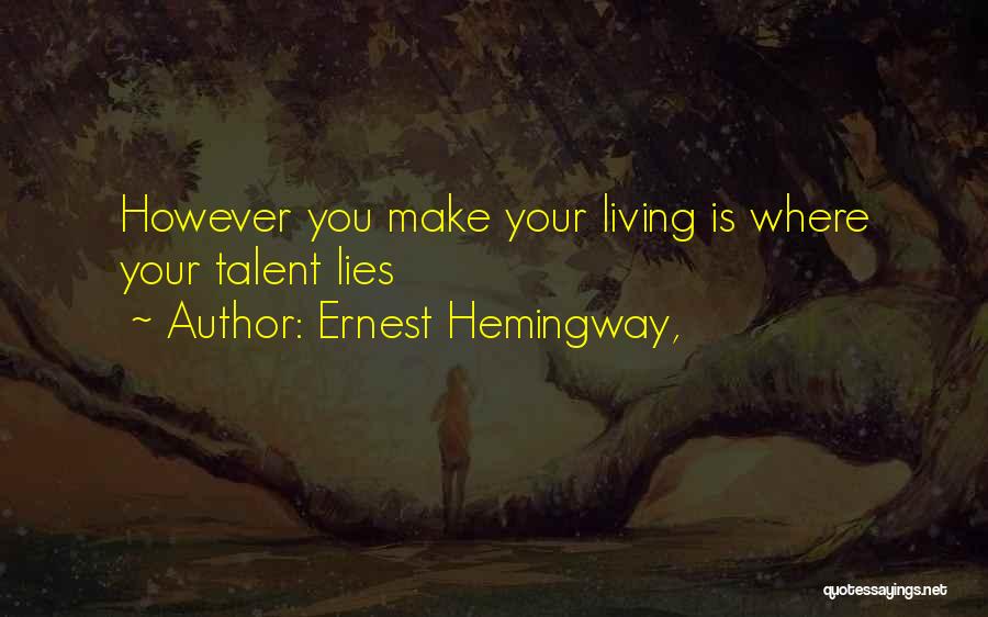 Ernest Hemingway, Quotes: However You Make Your Living Is Where Your Talent Lies