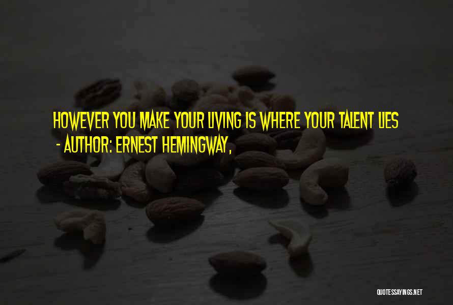 Ernest Hemingway, Quotes: However You Make Your Living Is Where Your Talent Lies