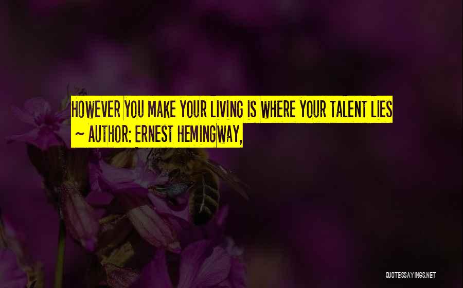Ernest Hemingway, Quotes: However You Make Your Living Is Where Your Talent Lies