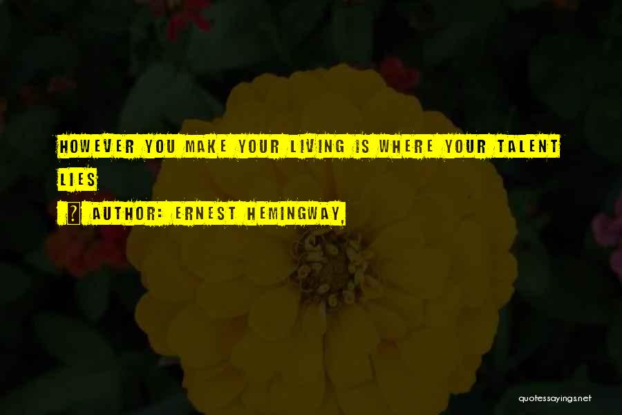 Ernest Hemingway, Quotes: However You Make Your Living Is Where Your Talent Lies
