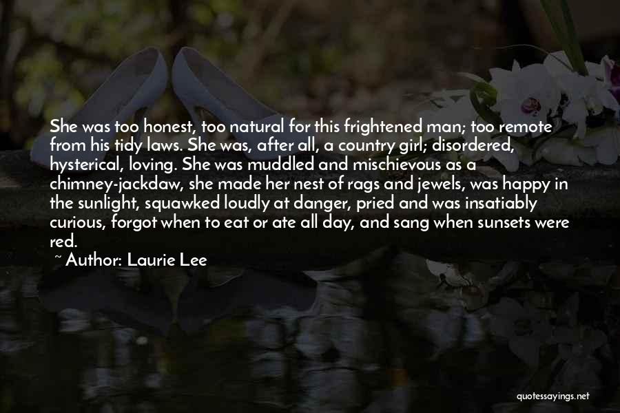 Laurie Lee Quotes: She Was Too Honest, Too Natural For This Frightened Man; Too Remote From His Tidy Laws. She Was, After All,