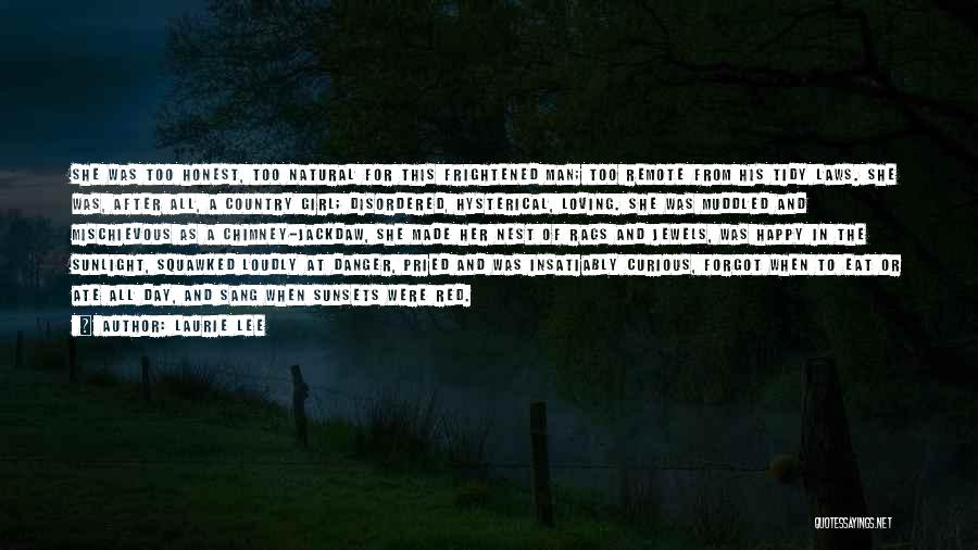 Laurie Lee Quotes: She Was Too Honest, Too Natural For This Frightened Man; Too Remote From His Tidy Laws. She Was, After All,