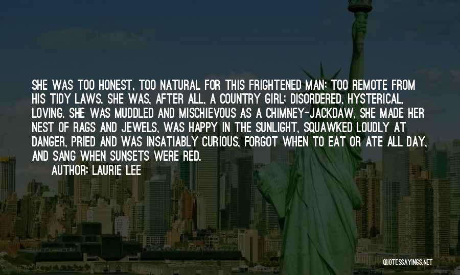 Laurie Lee Quotes: She Was Too Honest, Too Natural For This Frightened Man; Too Remote From His Tidy Laws. She Was, After All,