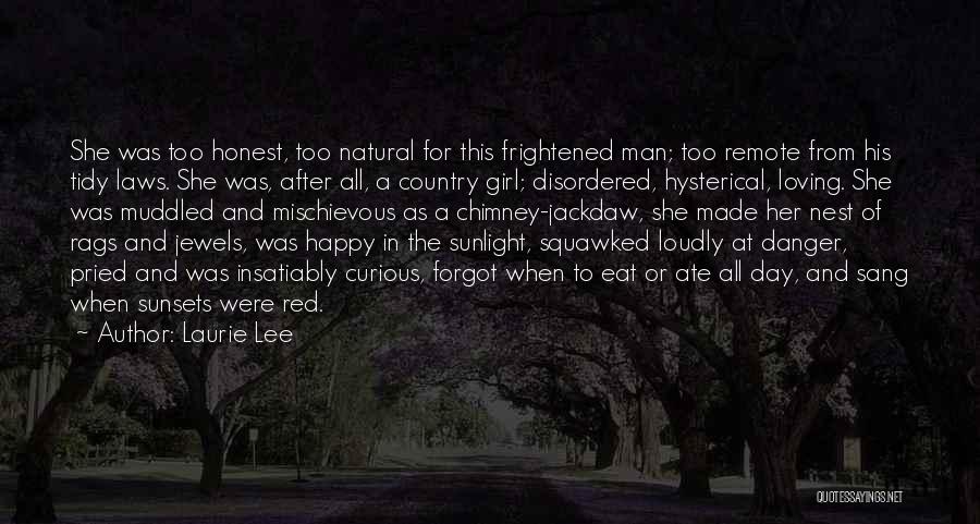 Laurie Lee Quotes: She Was Too Honest, Too Natural For This Frightened Man; Too Remote From His Tidy Laws. She Was, After All,