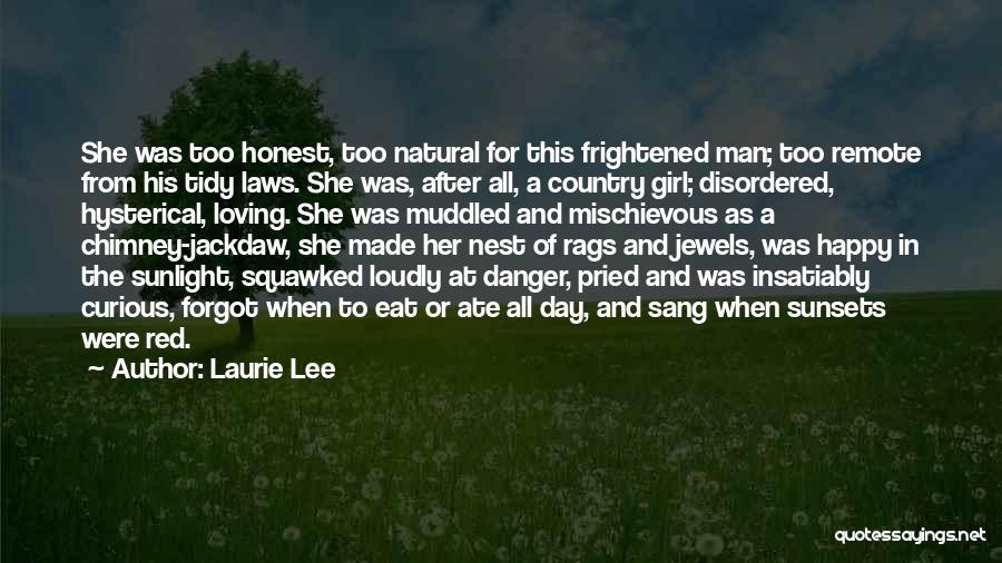 Laurie Lee Quotes: She Was Too Honest, Too Natural For This Frightened Man; Too Remote From His Tidy Laws. She Was, After All,