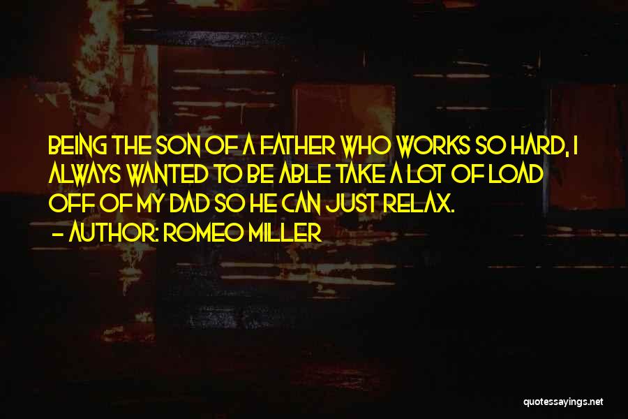 Romeo Miller Quotes: Being The Son Of A Father Who Works So Hard, I Always Wanted To Be Able Take A Lot Of