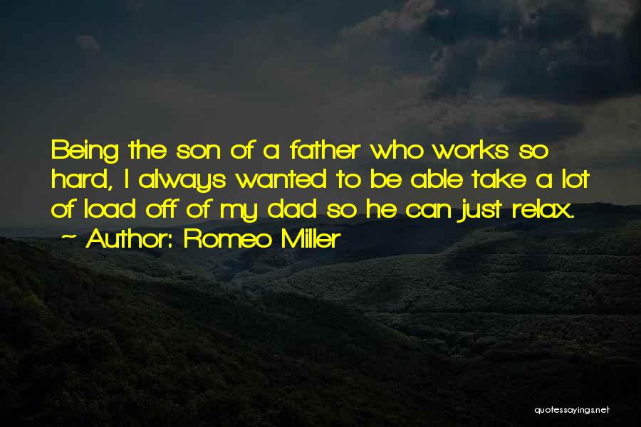 Romeo Miller Quotes: Being The Son Of A Father Who Works So Hard, I Always Wanted To Be Able Take A Lot Of
