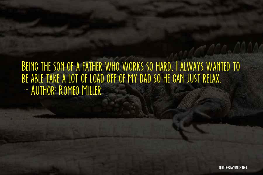 Romeo Miller Quotes: Being The Son Of A Father Who Works So Hard, I Always Wanted To Be Able Take A Lot Of